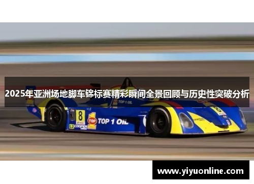 2025年亚洲场地脚车锦标赛精彩瞬间全景回顾与历史性突破分析