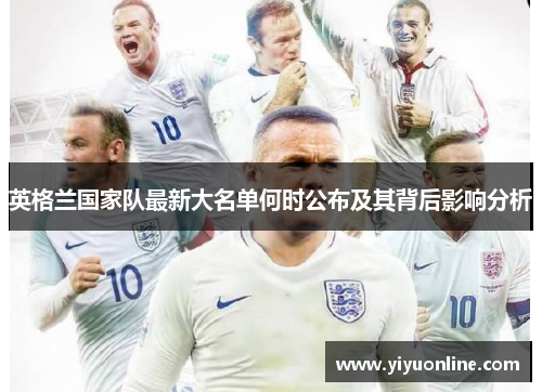 英格兰国家队最新大名单何时公布及其背后影响分析