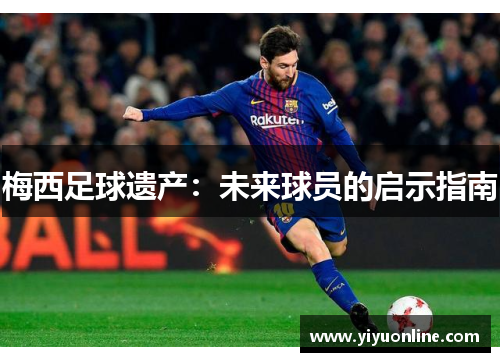 梅西足球遗产：未来球员的启示指南